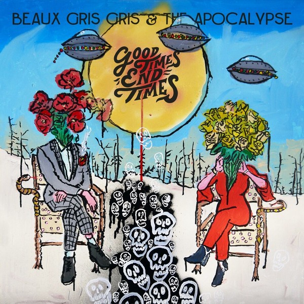 Beaux Gris Gris & The Apocalypse - Good Times End Times (2022)